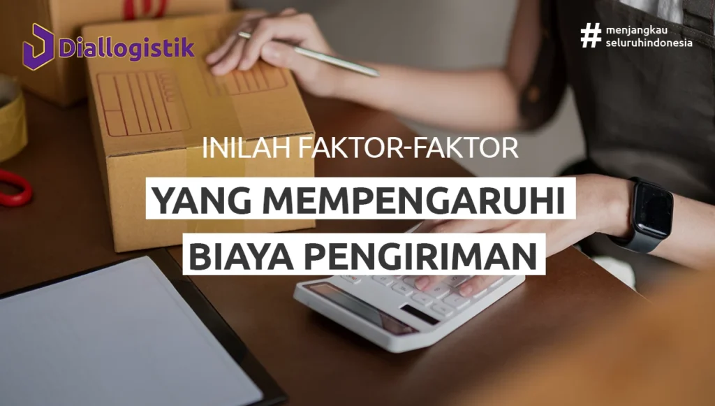 Diallogistik | Inilah Faktor-faktor yang Mempengaruhi Biaya Pengiriman