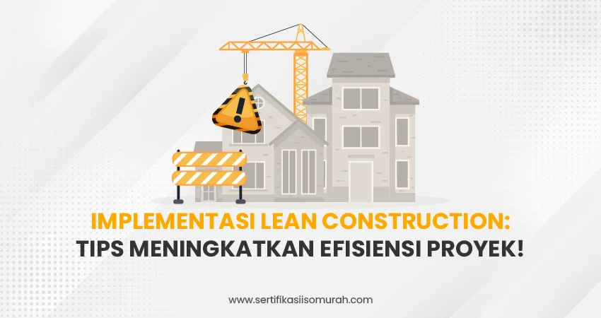 Implementasi Lean Construction: Tips Meningkatkan Efisiensi Proyek!