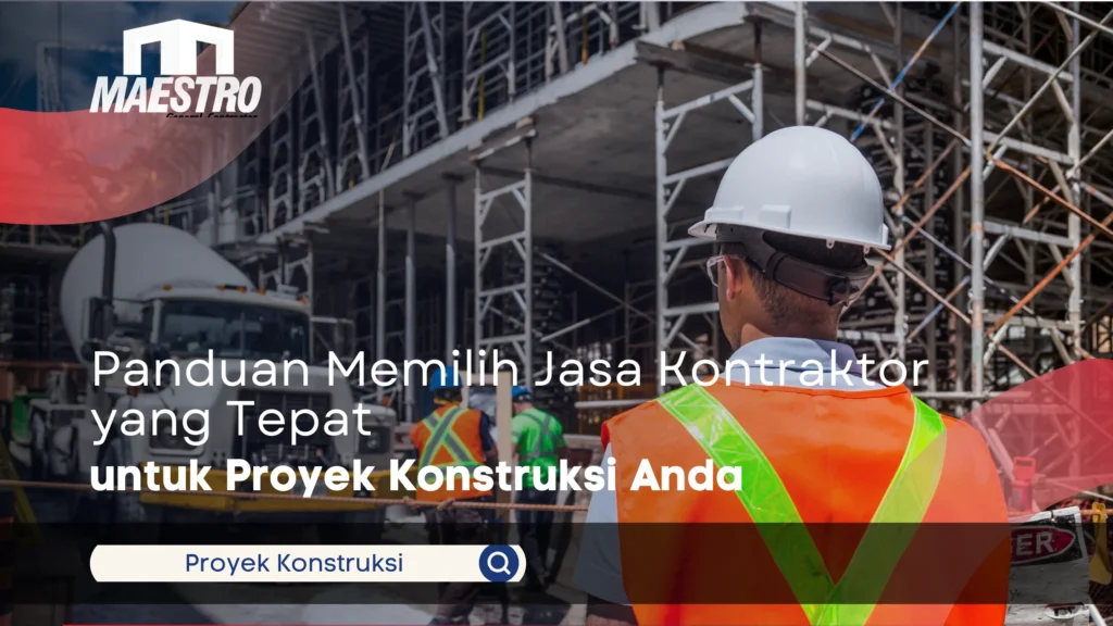 Panduan Memilih Jasa Kontraktor yang Tepat untuk Proyek Konstruksi Anda