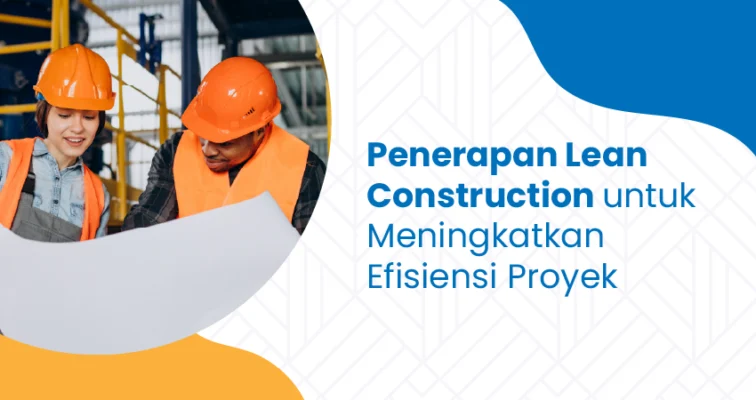 Penerapan Lean Construction untuk Meningkatkan Efisiensi Proyek